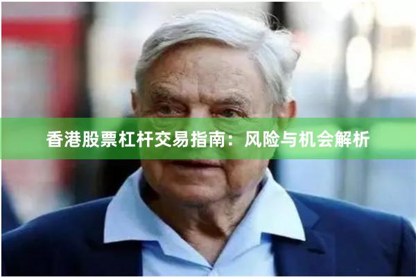 香港股票杠杆交易指南：风险与机会解析
