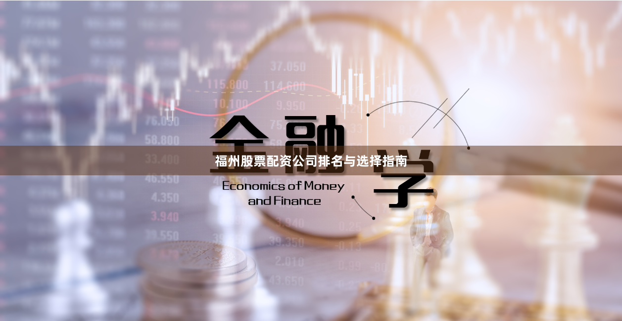 福州股票配资公司排名与选择指南